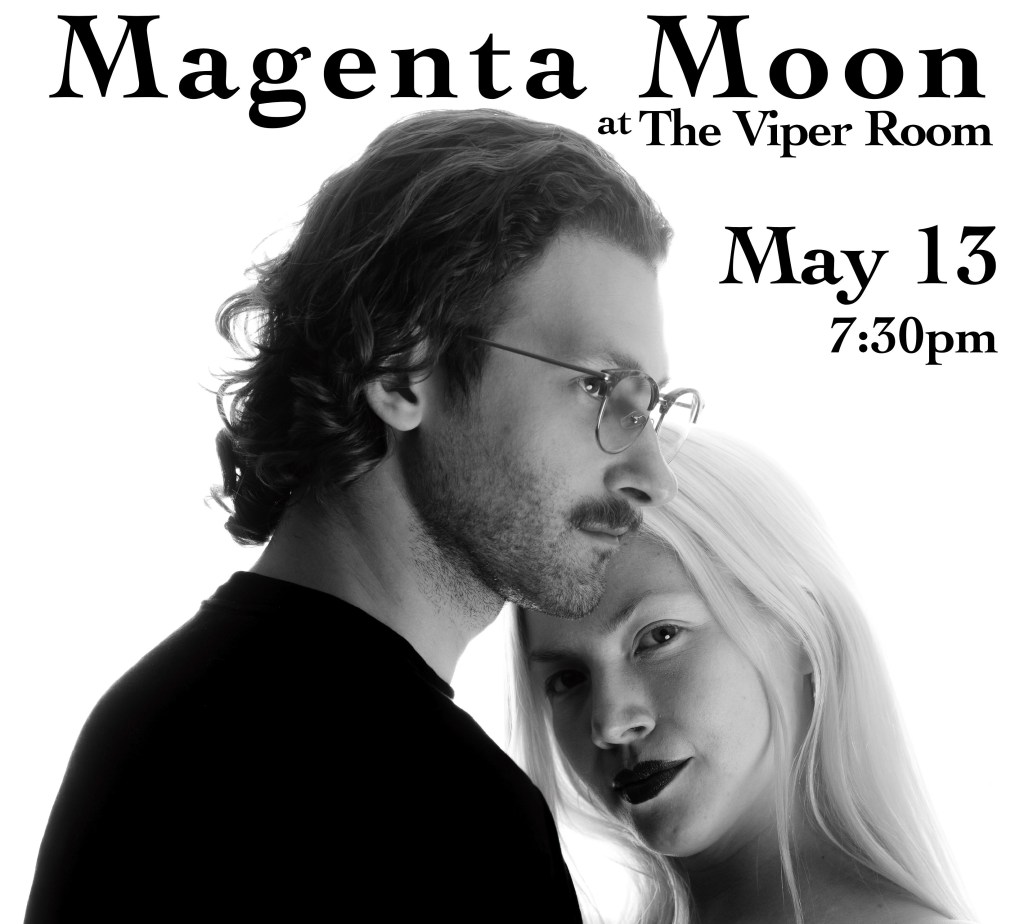 black and white image of Joey and Elaina looking somewhat serious but also having a good time! Poster reads Magenta Moon at The Viper Room May 13, 7:30pm.